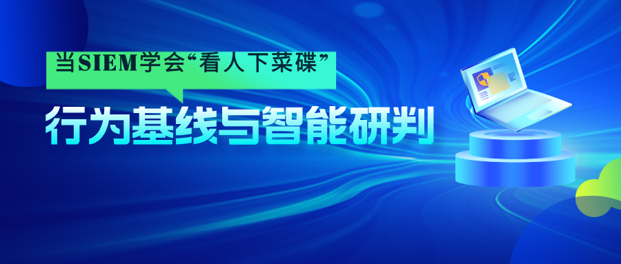 当SIEM学会“看人下菜碟”：行为基线与智能研判